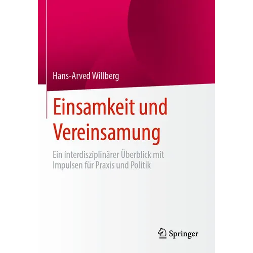 Einsamkeit Und Vereinsamung: Ein Interdisziplinärer Überblick Mit Impulsen Für PRAXIS Und Politik