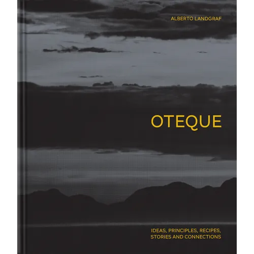 Oteque: Ideas, Principles, Recipes, Stories and Connections [A Cookbook]