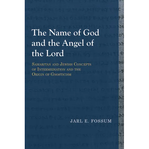 The Name of God and the Angel of the Lord: Samaritan and Jewish Concepts of Intermediation and the Origin of Gnosticism