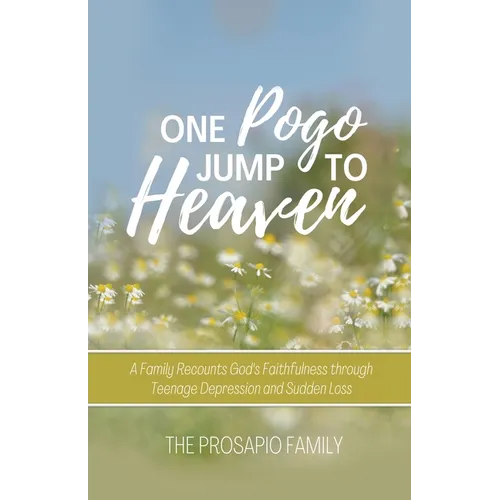 One Pogo Jump to Heaven: A Family Recounts God's Faithfulness through Teenage Depression and Sudden Loss