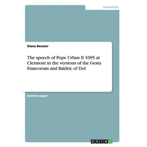 The speech of Pope Urban II 1095 at Clermont in the versions of the Gesta Francorum and Baldric of Dol