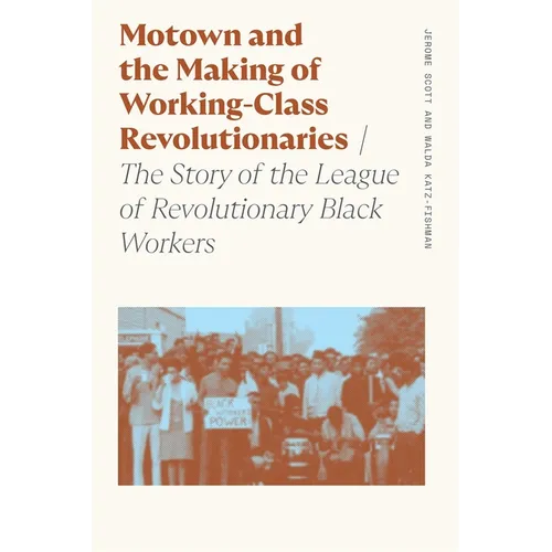 Motown and the Making of Working-Class Revolutionaries: The Story of the League of Revolutionary Black Workers