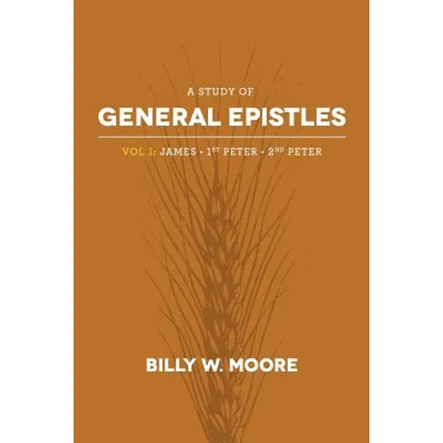 A Study of General Epistles Vol. 1: James, First & Second Peter