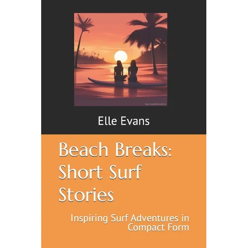 Beach Breaks: Short Surf Stories: Inspiring Surf Adventures in Compact Form