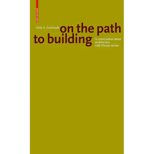 Gion A. Caminada. on the Path to Building: A Conversation about Architecture with Florian Aicher