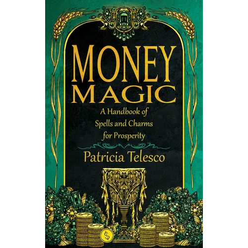 Money Magic: A Handbook of Spells and Charms for Prosperity