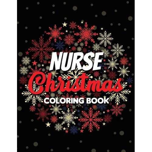 Nurse Christmas Coloring Book: 42 of the most exquisite Christmas designs for Coloring and Stress Releasing, Funny Snarky Adult Nurse Life Coloring B