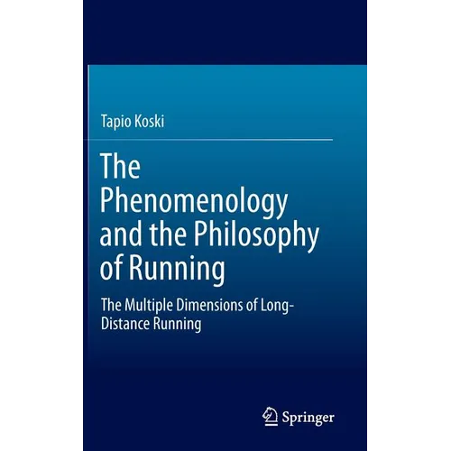 The Phenomenology and the Philosophy of Running: The Multiple Dimensions of Long-Distance Running