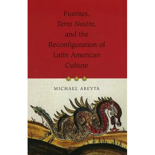 Fuentes, Terra Nostra, and the Reconfiguration of Latin American Culture