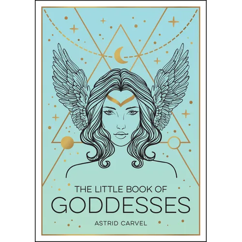 The Little Book of Goddesses: An Empowering Introduction to Glorious Goddesses