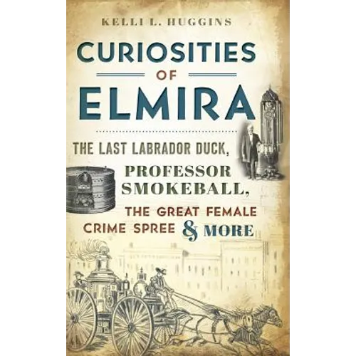 Curiosities of Elmira: The Last Labrador Duck, Professor Smokeball, the Great Female Crime Spree & More