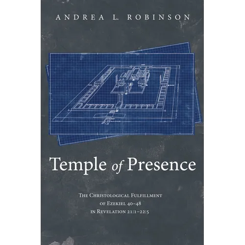 Temple of Presence: The Christological Fulfillment of Ezekiel 40-48 in Revelation 21:1--22:5