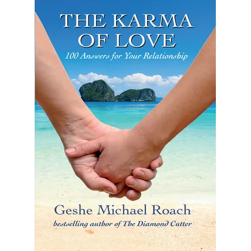 The Karma of Love: 100 Answers for Your Relationship, from the Ancient Wisdom of Tibet
