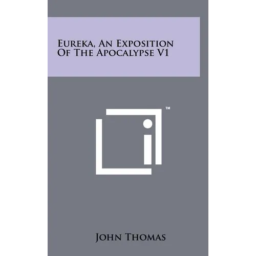 Eureka, An Exposition Of The Apocalypse V1