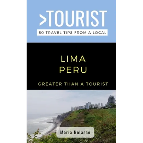 Greater Than a Tourist- Lima Peru: 50 Travel Tips from a Local