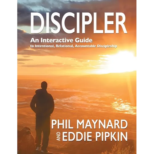 Discipler: An Interactive Guide to Intentional, Relational, Accountable Discipleship