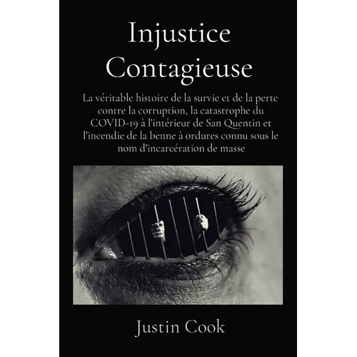 Injustice Contagieuse: La véritable histoire de la survie et de la perte contre la corruption, la catastrophe du COVID-19 à l'intérieur de San Quentin