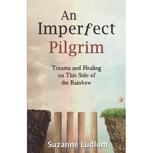 An Imperfect Pilgrim: Trauma and Healing on This Side of the Rainbow