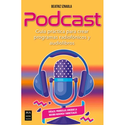 Podcast: Guía Práctica Para Crear Programas Radiofónicos Y Audiolibros