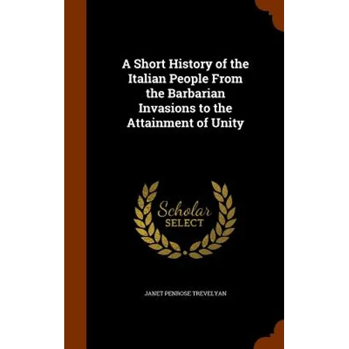 A Short History of the Italian People From the Barbarian Invasions to the Attainment of Unity