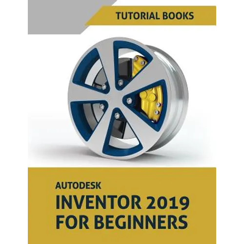 Autodesk Inventor 2019 For Beginners: Part Modeling, Assemblies, and Drawings