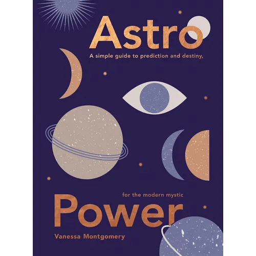 Astro Power: A Simple Guide to Prediction and Destiny, for the Modern Mystic