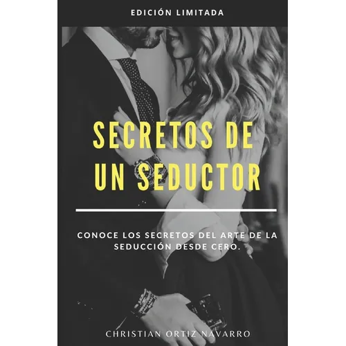 Secretos de un seductor: Conoce los secretos del arte de la seducción desde cero