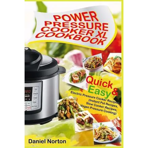Power Pressure Cooker XL Cookbook: Quick & Easy Electric Pressure Cooker Recipes (Instant Pot Recipes, Slow Cooker Recipes, Vegan Pressure Cooking)
