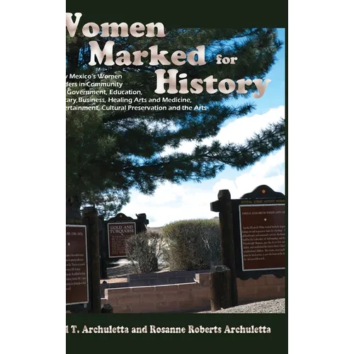 Women Marked for History: New Mexico's Women Leaders in Community and Government, Education, Military, Business, Healing Arts and Medicine, Ente