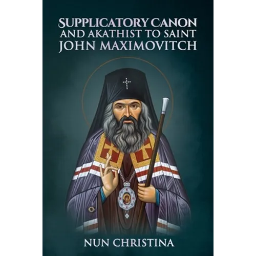 Supplicatory Canon and Akathist to Saint John Maximovitch
