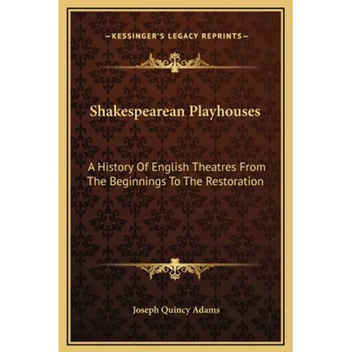 Shakespearean Playhouses: A History Of English Theatres From The Beginnings To The Restoration
