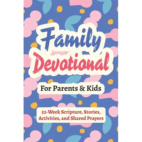 Family Devotional for Parents and Kids - 52-Week Scripture, Stories, Activities, and Shared Prayers: Christian Gifts for Families - a Year of Bible Re