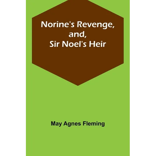 Norine's Revenge, and, Sir Noel's Heir