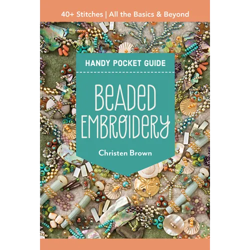 Beaded Embroidery Handy Pocket Guide: 40+ Stitches; All the Basics & Beyond