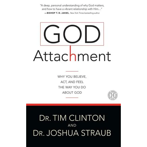 God Attachment: Why You Believe, ACT, and Feel the Way You Do about God