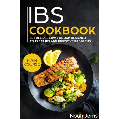 Ibs Cookbook: Main Course - 80+ Recipes Low-Fodmap Designed to Treat Ibs and Digestive Problems (Celiac Disease Effective Approach)
