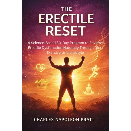 The Erectile Reset: A Science-Based 30-Day Program to Reverse Erectile Dysfunction Naturally Through Diet, Exercise, and Lifestyle