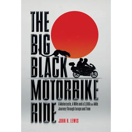 The Big Black Motorbike Ride: A Motorcycle, A Wife and a 3,000(Ish) Mile Journey Through Europe and Time
