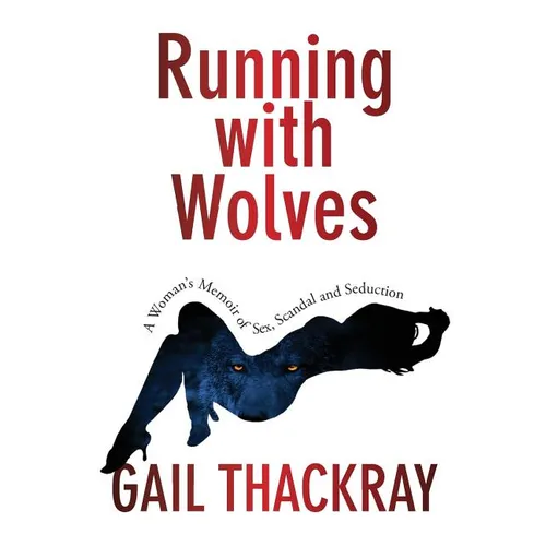 Running With Wolves: A Woman's Memoir of Sex, Scandal and SeductionA Woman's Memoir of Sex, Scandal and Seduction