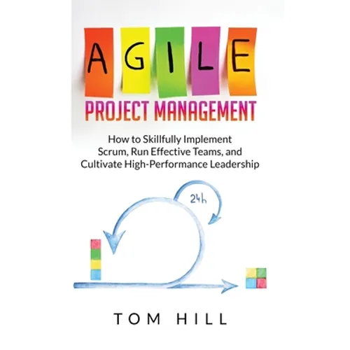 Agile Project Management: How to Skillfully Implement Scrum, Run Effective Teams, and Cultivate High-Performance Leadership