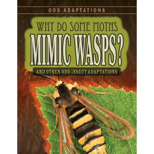 Why Do Some Moths Mimic Wasps?: And Other Odd Insect Adaptations