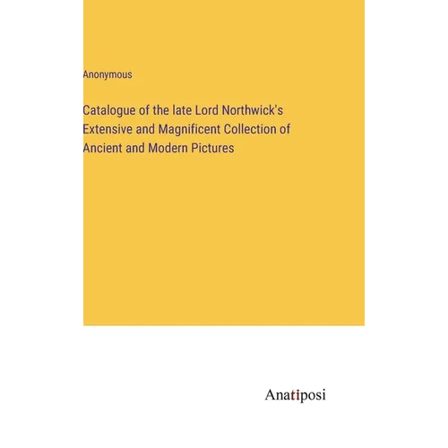 Catalogue of the late Lord Northwick's Extensive and Magnificent Collection of Ancient and Modern Pictures