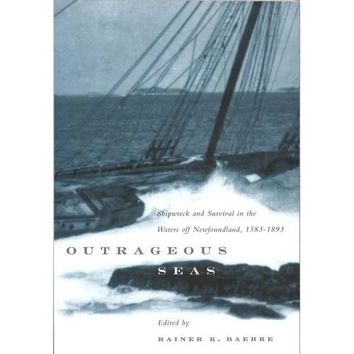 Outrageous Seas: Shipwreck and Survival in the Waters Off Newfoundland, 1583-1893