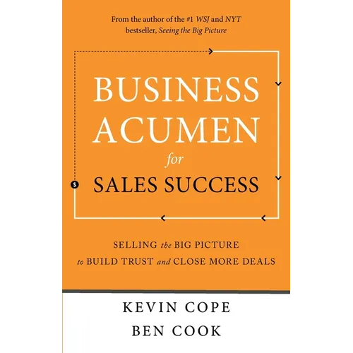 Business Acumen for Sales Success: Selling the Big Picture to Build Trust and Close More Deals