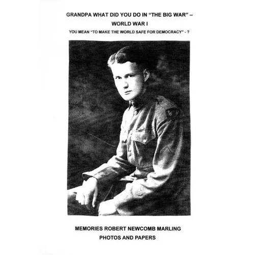 Grandpa What Did You Do In "The Big War" - World War I: You Mean "To Make The World Safe For Democracy" - Photos and Papers