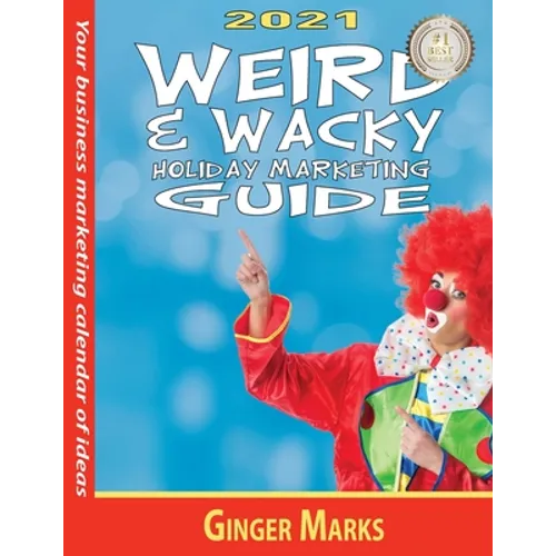 2021 Weird & Wacky Holiday Marketing Guide: Your business marketing calendar of ideas
