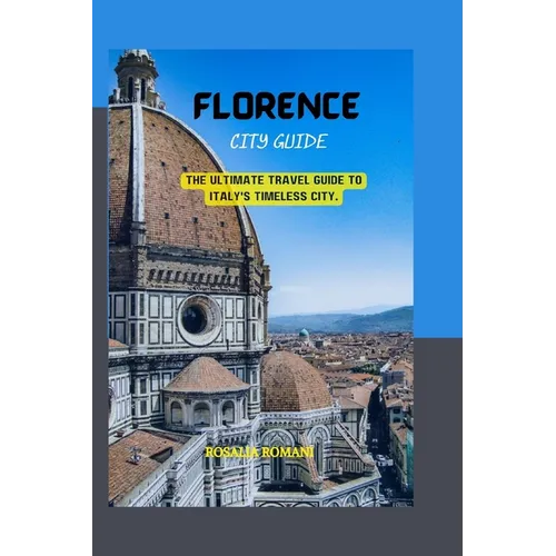 Florence City Guide: The Ultimate Travel Guide to Italy's Timeless City.