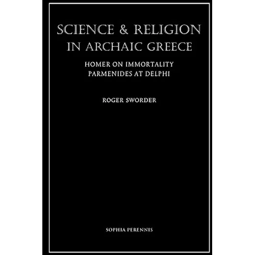 Science and Religion in Archaic Greece: Homer on Immortality and Parmenides at Delphi