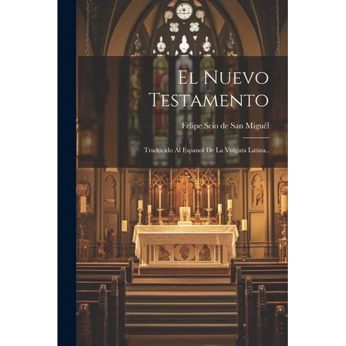 El Nuevo Testamento: Traducido Al Espanol De La Vulgata Latina..