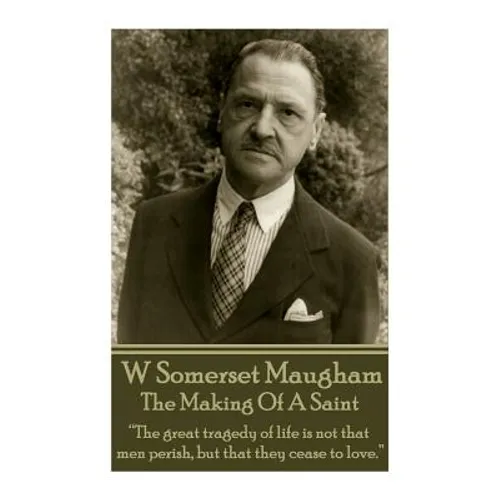 W. Somerset Maugham - The Making Of A Saint: "The great tragedy of life is not that men perish, but that they cease to love."